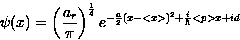 \begin{displaymath}
\psi(x)=\left(\frac{a_r}{\pi}\right)^{\frac{1}{4}}
e^{-\frac{a}{2}(x-<x\gt)^2+\frac{i}{\hbar}<p\gt x+id}\end{displaymath}