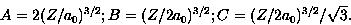 \begin{displaymath}
A = 2(Z/a_0)^{3/2}; B = (Z/2a_0)^{3/2}; C = (Z/2a_0)^{3/2}/\sqrt{3}.\end{displaymath}