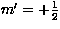 $m^{\prime}=+\frac{1}{2}$