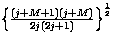 $\left\{\frac{(j+M+1)(j+M)}{2j(2j+1)}\right\}^{\frac{1}{2}}$