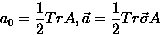 \begin{displaymath}
a_0=\frac{1}{2}Tr A, \vec{a}=\frac{1}{2}Tr \vec{\sigma}A\end{displaymath}