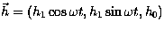 $\vec{h}=(h_1 \cos \omega t, h_1 \sin \omega t, h_0)$