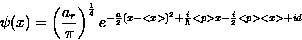 \begin{displaymath}
\psi(x)=\left(\frac{a_r}{\pi}\right)^{\frac{1}{4}}
e^{-\frac{a}{2}(x-<x\gt)^2+\frac{i}{\hbar}<p\gt x-\frac{i}{2}<p\gt<x\gt+id}\end{displaymath}