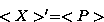 \begin{displaymath}
<X\gt^\prime=<P\gt \end{displaymath}