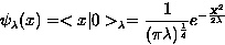 \begin{displaymath}
\psi_{\lambda}(x)=<x\vert\gt _{\lambda}=\frac{1}{(\pi\lambda)^\frac{1}{4}} e^{-\frac{X^2}{2\lambda}}\end{displaymath}