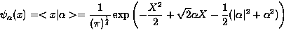 \begin{displaymath}
\psi_{\alpha}(x)=<x\vert\alpha\gt=\frac{1}{(\pi)^\frac{1}{4}...
 ...sqrt{2}\alpha X-\frac{1}{2}(\vert\alpha\vert^2+\alpha^2)\right)\end{displaymath}