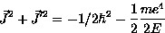 \begin{displaymath}
\vec{J}^2 + \vec{J}^{\prime 2} = -1/2 \hbar^2 - \frac{1}{2} \frac{m e^4}{2E}\end{displaymath}