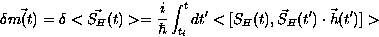 \begin{displaymath}
\delta \vec{m(t)} = \delta <\vec{S_H}(t)\gt =
\frac {i}{\hba...
 ...ime} <[S_H(t),\vec{S}_H(t^{\prime})\cdot\vec{h}(t^{\prime})]\gt\end{displaymath}