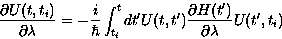 \begin{displaymath}
\frac{\partial U(t,t_i)}{\partial \lambda}= 
-\frac{i}{\hbar...
 ...rac{\partial H(t^{\prime})}{\partial \lambda} U(t^{\prime},t_i)\end{displaymath}