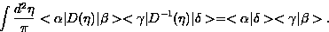 \begin{displaymath}
\int \frac{d^2 \eta}{\pi} <\alpha\vert D(\eta) \vert\beta\gt...
 ...eta)\vert\delta\gt =
<\alpha\vert\delta\gt<\gamma\vert\beta\gt.\end{displaymath}