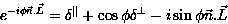 \begin{displaymath}
e^{-i\phi \vec{n}.\vec{L}} = \delta^{\vert\vert}+\cos \phi \delta^{\perp} -i \sin \phi \vec{n}.\vec{L}\end{displaymath}