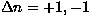 $\Delta n = +1, -1$