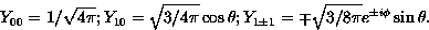 \begin{displaymath}
Y_{00} = 1/\sqrt{4\pi}; Y_{10} = \sqrt{3/4\pi}\cos\theta; 
Y_{1\pm 1} = \mp\sqrt{3/8\pi} e^{\pm i\phi} \sin\theta.\end{displaymath}