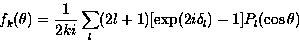 \begin{displaymath}
f_k(\theta) = \frac{1}{2ki} \sum_l(2l + 1) [\exp(2i\delta_l)-1] P_l(\cos\theta)\end{displaymath}