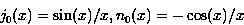 \begin{displaymath}
j_0(x)=\sin(x)/x, n_0(x) = - \cos(x)/x\end{displaymath}