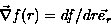 \begin{displaymath}
\vec{\nabla}f(r) = df/dr\vec{e}_r\end{displaymath}